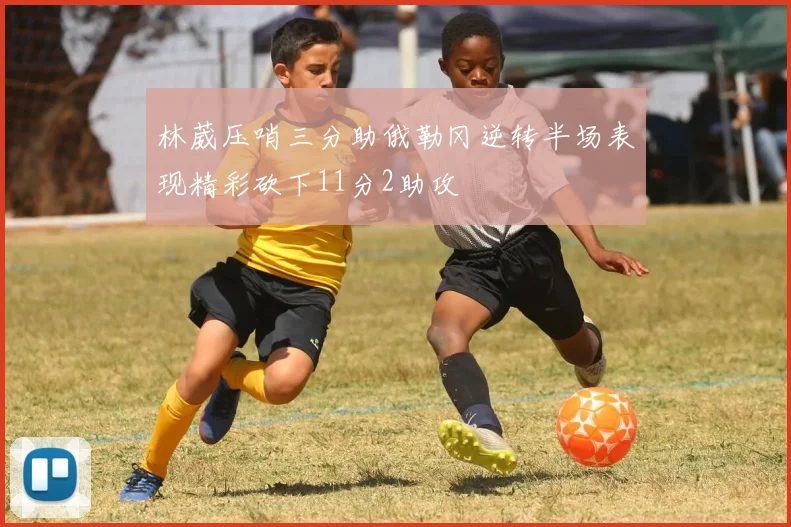 林葳压哨三分助俄勒冈逆转半场表现精彩砍下11分2助攻