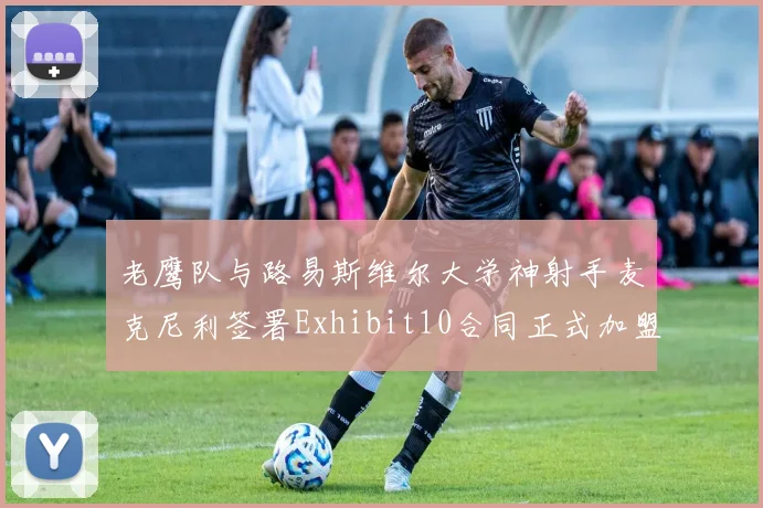 老鹰队与路易斯维尔大学神射手麦克尼利签署Exhibit10合同正式加盟