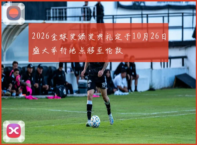 2026金球奖颁奖典礼定于10月26日盛大举行地点移至伦敦