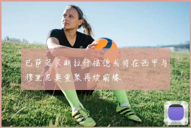 巴萨若买断拉什福德或将在西甲与穆里尼奥重聚再续前缘